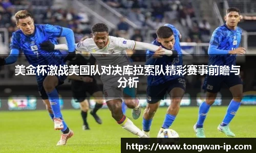 美金杯激战美国队对决库拉索队精彩赛事前瞻与分析